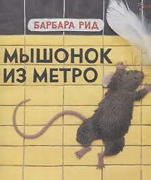 Купить Мышонок из метро / Б. Рид. - 2019, М. : Хоббитека. - (Книги Барбары Рид). - ISBN 978-5-907031-88-3 (7) — Фото №1