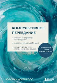 Купить Компульсивное переедание. Практические задания для самопомощи. Справиться с тревогой без «заедания», перестать утешать себя едой, наладить отношения с телом без диет и срывов — Фото №1