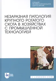 Купить Незаразная патология крупного рогатого скота в хозяйствах с промышленной технологией. Учебное пособие — Фото №1