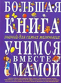 Купить Большая книга знаний для самых маленьких: Учимся вместе с мамой: Учебное пособие — Фото №1