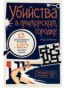 Купить Раскройте это дело! Убийства в приморском городке: 13 детективных историй и 120 головоломок — Фото №1