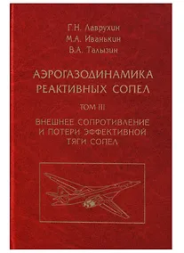 Купить Аэрогазодинамика реактивных сопел (в 3 томах). Том III. Внешнее сопротивление и потери эффективной тяги сопел — Фото №1