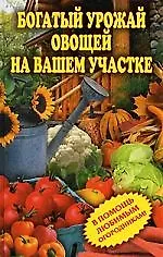 Купить Богатый урожай овощей на вашем участке. В помощь любимым огородникам! — Фото №1