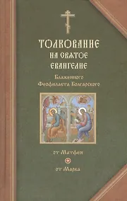 Купить Толкование на Святое Евангелие Блаженного Феофилакта Болгарского. В двух томах. Том I. Толкование на Евангелие от Матфея. Толкование на Евангелие от Марка (комплект из 2 книг) — Фото №1