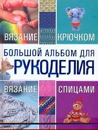 Купить Большой альбом для рукоделия. Вязание крючком. Вязание спицами — Фото №1