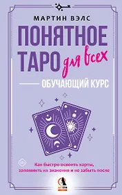 Купить Понятное Таро для всех — обучающий курс. Как быстро освоить карты, запомнить их значения и не забыть после. Просто и доступно — Фото №1