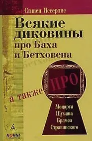Купить Всякие диковины про Баха и Бетховена, а также про Моцарта,Шумана,Брамса — Фото №1