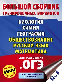 Купить ОГЭ. Большой сборник тренировочных вариантов (6 в 1). Биология. Химия. География. Обществознание. Русский язык. Математика — Фото №1
