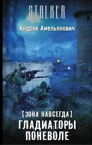 Купить Зона навсегда. Гладиаторы поневоле — Фото №1