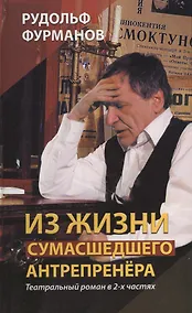 Купить Из жизни сумасшедшего антрепренёра. Театральный роман в 2-х частях. Изд. 3-е, переработанное и дополненное — Фото №1