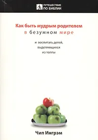 Купить Как быть мудрым родителем в безумном мире и воспитать детей, выделяющихся из толпы — Фото №1