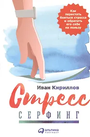 Купить Стресс-серфинг: Как перестать бояться стресса и обратить его себе на пользу — Фото №1