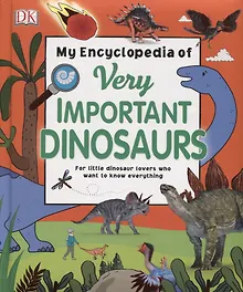 Купить My Encyclopedia of Very Important Dinosaurs: For Little Dinosaur Lovers Who Want to Know Everything — Фото №1