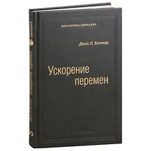 Купить Ускорение перемен. Как придать вашей организации стратегическую гибкость для успеха в быстро меняющемся мире. Том 50 — Фото №1