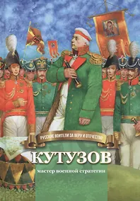 Купить Кутузов-мастер военной стратегии. Биография генерал-фельдмаршала М.И. Голенищева-Кутузова в пересказе для детей — Фото №1