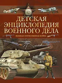 Купить Детская энциклопедия военного дела. Великая Отечественная война — Фото №1