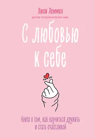 Купить С любовью к себе. Книга о том, как научиться дружить и стать счастливой — Фото №1