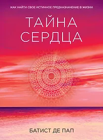 Купить Тайна сердца. Как найти свое истинное предназначение в жизни — Фото №1