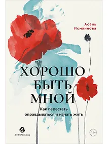 Купить Хорошо быть мной : Как перестать оправдываться и начать жить — Фото №1