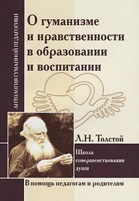 Купить О гуманизме и нравственности в образовании и воспитании. Школа совершенствования души (по трудам Л. Толстого) — Фото №1