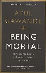 Купить Being Mortal. Illness, Medicine and What Matters in the End — Фото №1