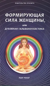 Купить Формирующая сила женщины, или духовная гальванопластика — Фото №1