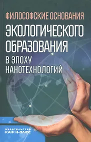 Купить Философские основания экологического образования в эпоху нанотехнологий (НаукОЖизИСоврФилос) — Фото №1