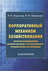 Купить Корпоративный механизм хозяйствования: Синергия взаимодействия денежно-ценовых и организационно-управленческих составляющих. Монография — Фото №1
