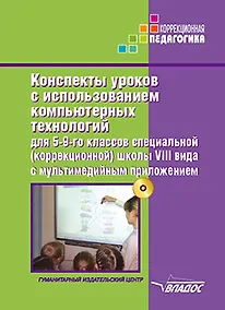 Купить Конспекты уроков с использованием компьютерных технологий для 5-9 классов специальной (коррекционной) школы VIII вида с мультимедийным приложением: (методическое пособие для педагогов, работающих с детьми с ОВЗ) (+CD-ROM) — Фото №1