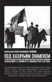 Купить Под Казачьим знамением. Эпопея казачьего стана под водительством походных атаманов казачьих войск С.В. Павлова и Т.И. Доманова в 1943-1945 годах. Материалы и документы — Фото №1