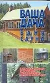 Купить Ваша дача,баня,сауна. Практическое руководство по строительству дачи и хоз. построек на вашем участк — Фото №1