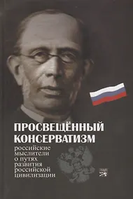 Купить Просвещенный консерватизм : Российские мыслители о путях развития Российской цивилизации. Политическая антология. — Фото №1