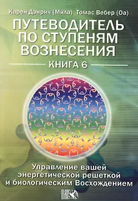 Купить Путеводитель по ступеням Вознесения. Управление вашей энергетической решеткой и биологическим Восхождением /  Книга 6. — Фото №1