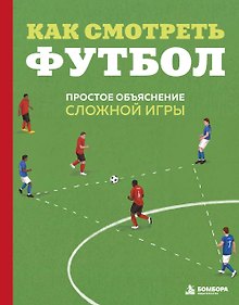 Купить Как смотреть футбол. Простое объяснение сложной игры — Фото №1