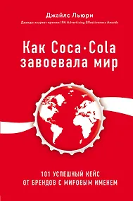 Купить Как Coca-Cola завоевала мир. 101 успешный кейс от брендов с мировым именем — Фото №1
