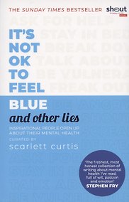 Купить It's Not OK to Feel Blue (and other lies). Inspirational people open up about their mental health — Фото №1