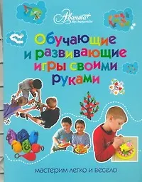 Купить Обучающие и развивающие игры своими руками : мастерим легко и весело — Фото №1