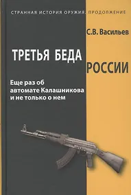 Купить Третья беда России Еще раз об автомате Калашникова и не только о нем (СтрИстОружПродолж) Васильев — Фото №1