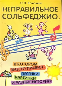 Купить Неправильное сольфеджио, в котором вместо правил - песенки, картинки и разные истории! /Изд. 5-е, стер. — Фото №1