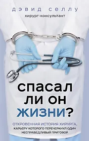 Купить Спасал ли он жизни? Откровенная история хирурга, карьеру которого перечеркнул один несправедливый приговор — Фото №1