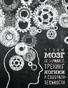 Купить Чтобы мозг не заржавел. Тренинг логики и сообразительности — Фото №1
