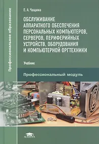 Купить Обслуживание аппаратного обеспечения персональных компьютеров, серверов, периферийных устройств, оборудования и компьютерной оргтехники. Учебник — Фото №1