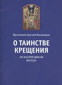 Купить О таинстве Крещения: Огласительная беседа. Прот. Артемий Владимиров — Фото №1