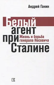 Купить Белый агент при Сталине. Жизнь и борьба генерала Носовича — Фото №1