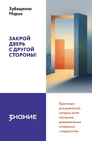 Купить Закрой дверь с другой стороны! Практикум для родителей, которые хотят построить доверительные отношения с подростком — Фото №1