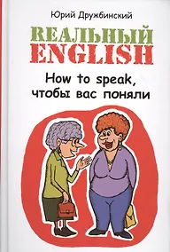 Купить Реальный English. How to speak, чтобы вас поняли : учеб. пособие — Фото №1