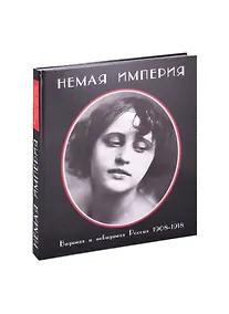 Купить Немая империя. Видимая и невидимая Россия 1908-1918 гг. — Фото №1