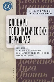 Купить Словарь топонимических перифраз: названия российских городов (на материале современной публицистики) — Фото №1