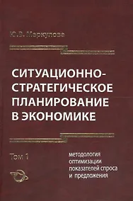 Купить Ситуационно-стратегическое пранирование в экономике. Том 1. Методология оптимизации показателей спроса и предложения — Фото №1