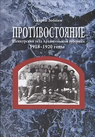 Купить Противостояние. Шенкурский уезд Архангельской губернии. 1918–1920 годы — Фото №1